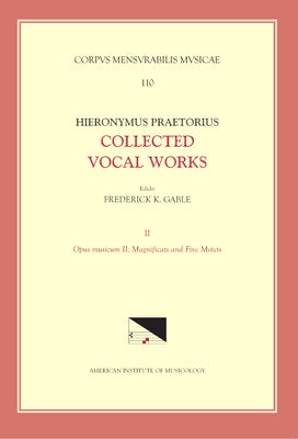 CMM 110-2 Hieronymus Praetorius, Collected Vocal Words, Edited by Frederick K. Gable. Vol. 2, Opus Musicum II: Magnificats and Five Motets: Volume 110 by Gable, Frederick K.