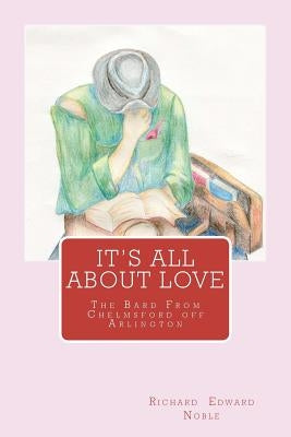 It's All About Love: The Bard From Chelmsford off Arlington by Noble, Richard Edward