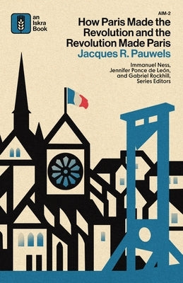 How Paris Made the Revolution and the Revolution Made Paris: From France's Royal City to B by Pauwels, Jacques R.