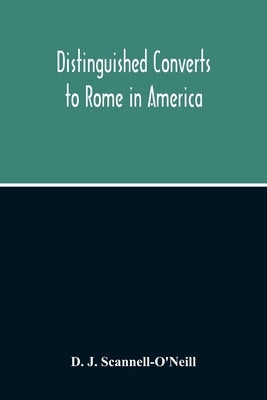 Distinguished Converts To Rome In America by J. Scannell-O'Neill, D.