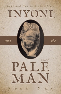 Inyoni and the Pale Man: Love and War in South Africa by Suk, John