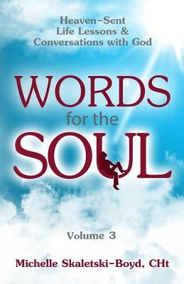 Words For The Soul Volume 3: Heaven-Sent Life Lessons & Conversations with God by Skaletski-Boyd, Michelle