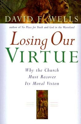 Losing Our Virtue by Wells, David F.