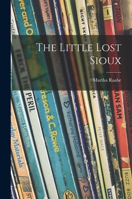 The Little Lost Sioux by Raabe, Martha