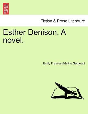 Esther Denison. a Novel. Vol. II by Sergeant, Emily Frances Adeline
