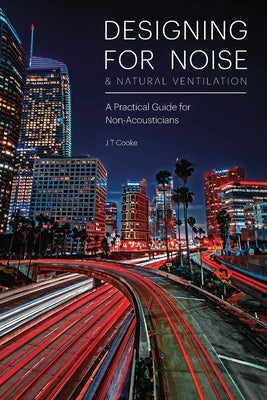 Designing for Noise & Natural Ventilation: A Guide for Non-Acousticians by Cooke, J. T.