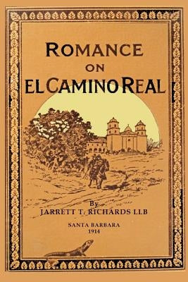 Romance On El Camino Real: Reminisence and Romances Where The Footsteps of the Padres Fall by Richards, Jarrett T.
