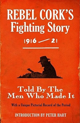 Rebel Cork's Fighting Story 1916 - 21: Told By The Men Who Made It by The Kerryman