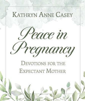 Peace in Pregnancy: Devotions for the Expectant Mother by Casey, Kathryn Anne