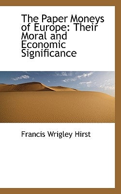 The Paper Moneys of Europe: Their Moral and Economic Significance by Hirst, Francis Wrigley