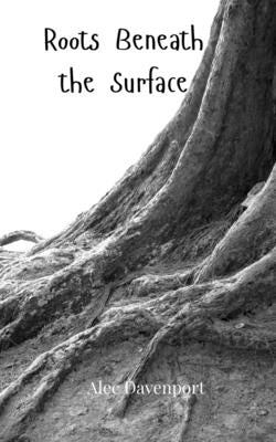 Roots Beneath the Surface by Davenport, Alec