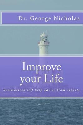 Improve your Life: Summarized self-help advice from experts by Nicholas, George