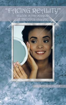 Facing Reality: A Look in the Mirror at the Overall You by Smith, Doris C.