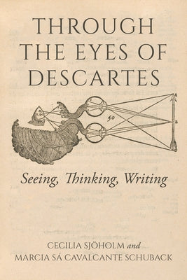 Through the Eyes of Descartes: Seeing, Thinking, Writing by Sjöholm, Cecilia