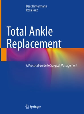 Total Ankle Replacement: A Practical Guide to Surgical Management by Hintermann, Beat