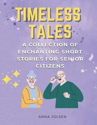 Timeless Tales: A Collection of Enchanting Short Stories for Senior Citizens by Jolsen, Anna