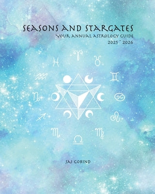 Seasons and Stargates Your Annual Astrology Guide 2025-2026 by Gobind, Jai
