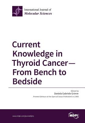 Current Knowledge in Thyroid Cancer - From Bench to Bedside by Grimm, Daniela Gabriele