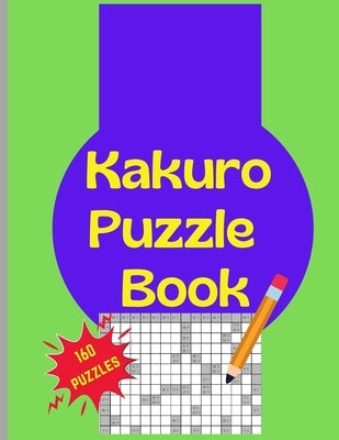 Kakuro Puzzle Book: 160 Kakuro Japanese Puzzels Large Print 8.5x11 by Univers, Alexdmi