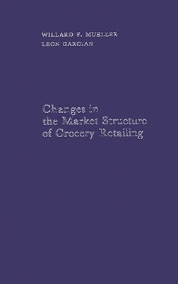 Changes in the Market Structure of Grocery Retailing by Mueller, Willard F.