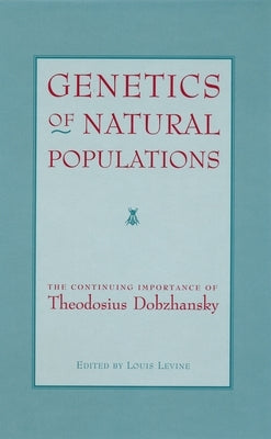 Genetics of Natural Populations: The Continuing Importance of Theodosius Dobzhansky by Levine, Louis