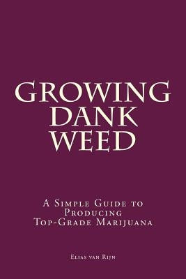 Marijuana: How to Grow Marijuana - A Simple Guide to GROWING DANK WEED: Indoor and Outdoor by Van Rijn, Elias