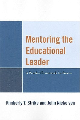 Mentoring the Educational Leader: A Practical Framework for Success by Strike, Kimberly T.