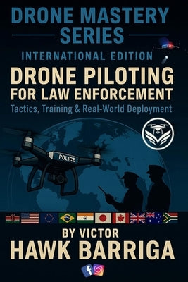 Drone Master Series - International Edition: Drone Piloting for Law Enforcement: Tactics, Training, and Real-World Deployment by Barriga, Victor Hawk