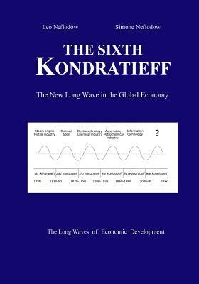 The Sixth Kondratieff: A New Long Wave in the Global Economy by Nefiodow, Leo