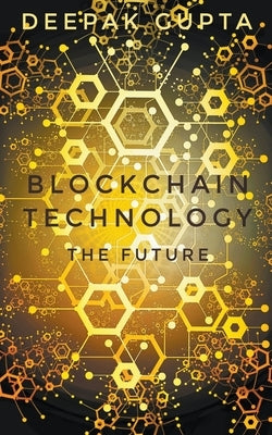 Blockchain Technology: The Future by Gupta, Deepak