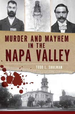 Murder and Mayhem in the Napa Valley by Shulman, Todd L.