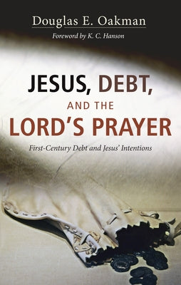 Jesus, Debt, and the Lord's Prayer: First-Century Debt and Jesus' Intentions by Oakman, Douglas E.