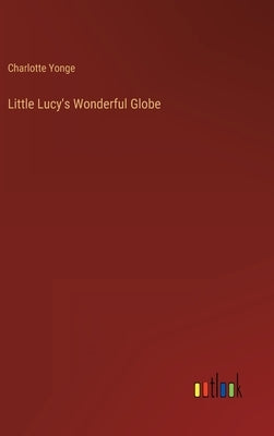 Little Lucy's Wonderful Globe by Yonge, Charlotte