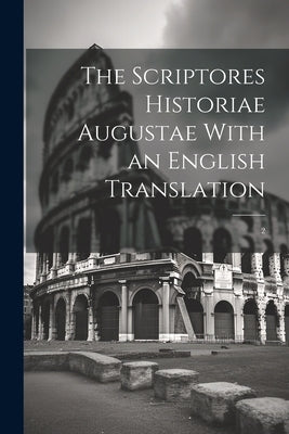 The Scriptores Historiae Augustae With an English Translation: 2 by Anonymous