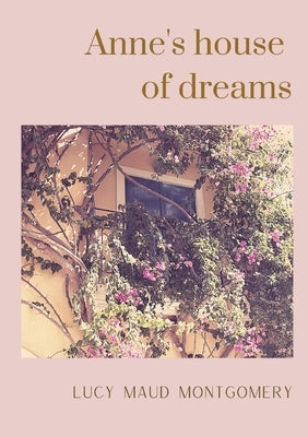 Anne's house of dreams: The fifth book in the Anne of Green Gables series, written by Lucy Maud Montgomery about Anne Shirley by Montgomery, Lucy Maud