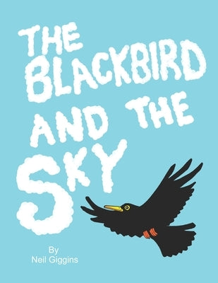 The Blackbird and the Sky by Giggins, Neil