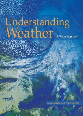 Understanding Weather: A Visual Approach by Karel Hughes, Karel