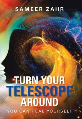 Turn Your Telescope Around: You Can Heal Yourself by Zahr, Sameer
