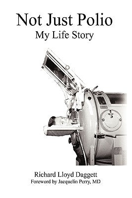 Not Just Polio: My Life Story by Richard Lloyd Daggett, Lloyd Daggett