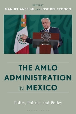 The Amlo Administration in Mexico: Polity, Politics, and Policy by Anselmi, Manuel