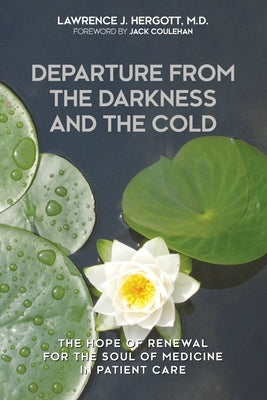 Departure from the Darkness and the Cold: The Hope of Renewal for the Soul of Medicine in Patient Care by Hergott, Lawrence J.