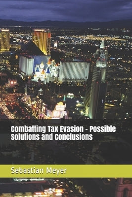 Combatting Tax Evasion - Possible Solutions and Conclusions by Meyer, Sebastian