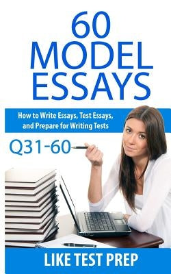 60 Model Essays Q31-60: 120 Model Essay 30 Day Pack 2 by Prep, Like Test