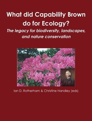 What did Capability Brown do for Ecology? The legacy for biodiversity, landscapes, and nature conservation by Handley (Eds), Christine