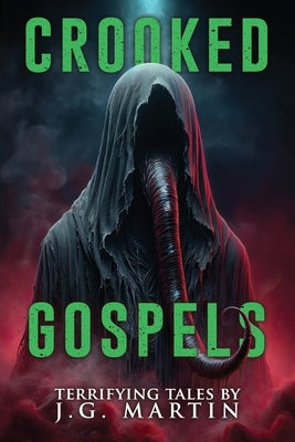 Crooked Gospels: Short Stories of Horror and the Supernatural by Martin, J. G.