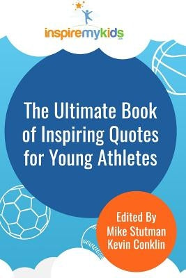 The Ultimate Book of Inspiring Quotes for Young Athletes by Conklin, Kevin