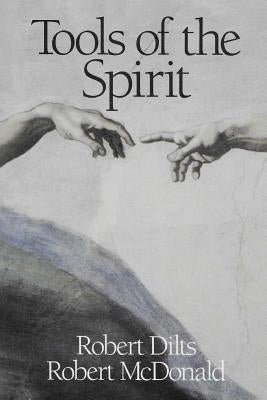 Tools of the Spirit: Pathways to the Realization of Universal Innocence by Dilts, Robert Brian