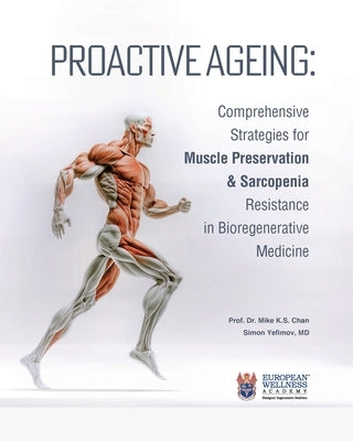 Proactive Ageing: Comprehensive Strategies for Muscle Preservation and Sarcopenia Resistance in Bioregenerative Medicine by Chan, Mike K. S.