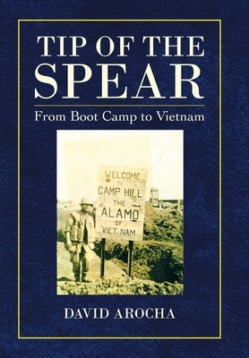 Tip of the Spear: From Boot Camp to Vietnam by Arocha, David
