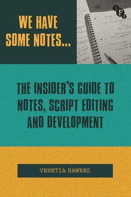 We Have Some Notes...: The Insider's Guide to Notes, Script Editing and Development by Hawkes, Venetia